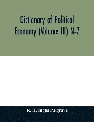 Dictionary of political economy (Volume III) N-Z 1