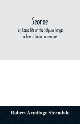 Seonee; or, Camp life on the Satpura Range; a tale of Indian adventure 1