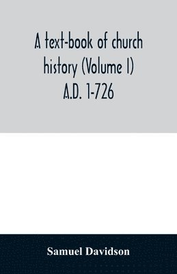 A text-book of church history (Volume I) A.D. 1-726 1