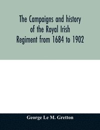 bokomslag The campaigns and history of the Royal Irish regiment from 1684 to 1902