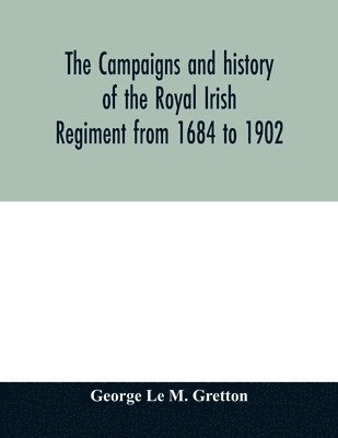 The campaigns and history of the Royal Irish regiment from 1684 to 1902 1