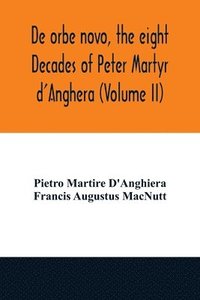 bokomslag De orbe novo, the eight Decades of Peter Martyr d'Anghera (Volume II)