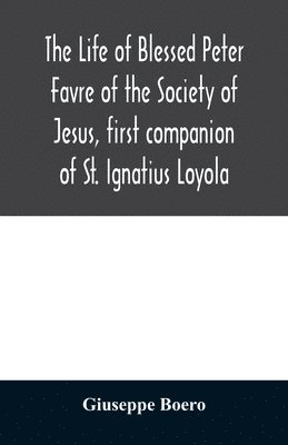 Giuseppe Boero - life of Blessed Peter Favre of the Society of Jesus, first companion of St. Ignatius Loyola, Häftad