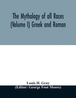 Louis H Gray, Louis H. Gray, George Foot Moore - Mythology of all races (Volume I) Greek and Roman, Häftad