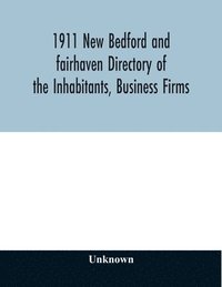 bokomslag 1911 New Bedford and fairhaven Directory of the Inhabitants, Business Firms, Institutions, Manufacturing Establishments, Societies, House Directory, with Streets, Map, Etc. No. XLIV