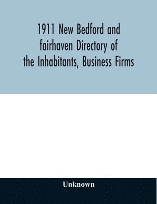 bokomslag 1911 New Bedford and fairhaven Directory of the Inhabitants, Business Firms, Institutions, Manufacturing Establishments, Societies, House Directory, with Streets, Map, Etc. No. XLIV