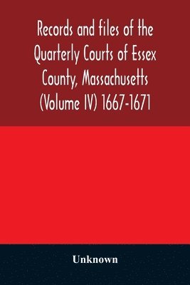 Records and files of the Quarterly Courts of Essex County, Massachusetts (Volume IV) 1667-1671 1