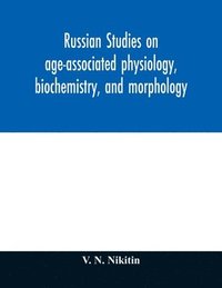 bokomslag Russian studies on age-associated physiology, biochemistry, and morphology; historic description with extensive bibliography