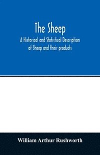 bokomslag The sheep; A historical and Statistical Description of Sheep and their products. The Fattening of Sheep. Their diseases, with prescriptions for Scientific treatment. The respective breeds of Sheep