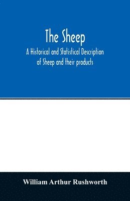 bokomslag The sheep; A historical and Statistical Description of Sheep and their products. The Fattening of Sheep. Their diseases, with prescriptions for Scientific treatment. The respective breeds of Sheep