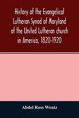 bokomslag History of the Evangelical Lutheran Synod of Maryland of the United Lutheran church in America, 1820-1920