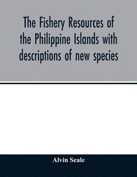 bokomslag The fishery resources of the Philippine Islands with descriptions of new species