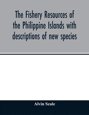 Alvin Seale - fishery resources of the Philippine Islands with descriptions of new species, Häftad
