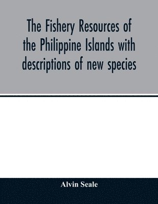 The fishery resources of the Philippine Islands with descriptions of new species 1