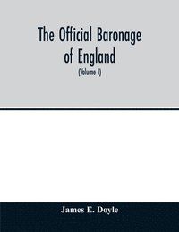 bokomslag The official baronage of England, showing the succession, dignities, and offices of every peer from 1066 to 1885, with sixteen hundred illustrations (Volume I)