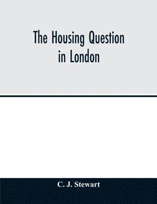 bokomslag housing question in London. Being an account of the housing work done by the Metropolitan Board of Works and the London County Council, between the years 1855 and 1900, with a summary of the acts o...