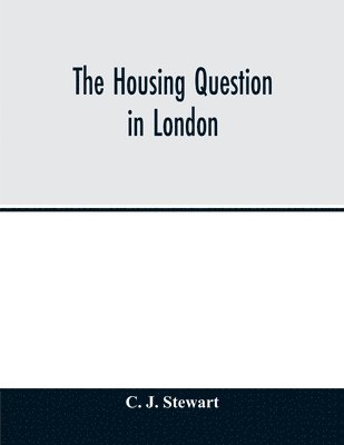 bokomslag The housing question in London. Being an account of the housing work done by the Metropolitan Board of Works and the London County Council, between the years 1855 and 1900, with a summary of the acts