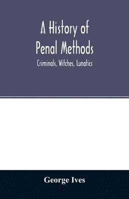 bokomslag A history of penal methods; criminals, witches, lunatics
