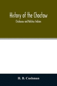 bokomslag History of the Choctaw, Chickasaw and Natchez Indians