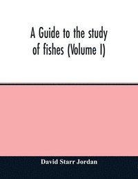 bokomslag A guide to the study of fishes (Volume I)