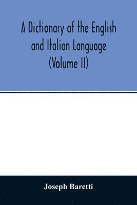 A Dictionary of the English and Italian Language (Volume II) 1
