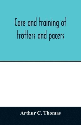 Care and training of trotters and pacers 1