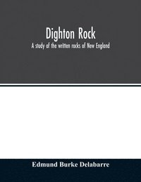 bokomslag Dighton rock; a study of the written rocks of New England