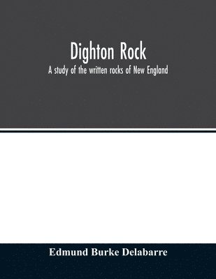 Dighton rock; a study of the written rocks of New England 1