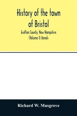 bokomslag History of the town of Bristol, Grafton County, New Hampshire (Volume I) Annals
