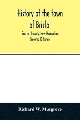 History of the town of Bristol, Grafton County, New Hampshire (Volume I) Annals