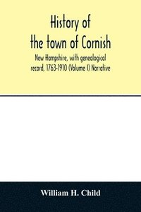 bokomslag History of the town of Cornish, New Hampshire, with genealogical record, 1763-1910 (Volume I) Narrative