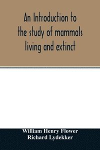 bokomslag An introduction to the study of mammals living and extinct