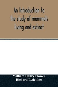 bokomslag introduction to the study of mammals living and extinct