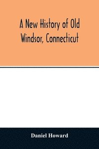 bokomslag A new history of old Windsor, Connecticut