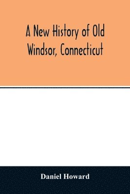 bokomslag A new history of old Windsor, Connecticut