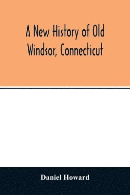 A new history of old Windsor, Connecticut 1