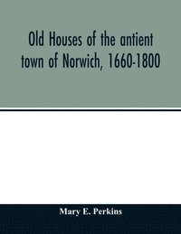 bokomslag Old houses of the antient town of Norwich, 1660-1800