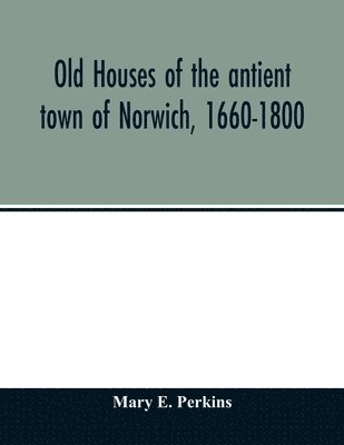 bokomslag Old houses of the antient town of Norwich, 1660-1800