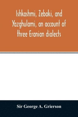 bokomslag Ishkashmi, Zebaki, and Yazghulami, an account of three Eranian dialects