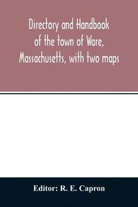 bokomslag Directory and handbook of the town of Ware, Massachusetts, with two maps