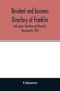bokomslag Resident and business directory of Franklin, Bellingham, Wrentham and Plainville, Massachusetts, 1905