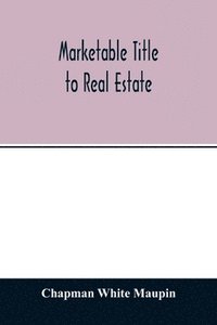 bokomslag Marketable title to real estate, being also a treatise on the rights and remedies of vendors and purchasers of defective titles (as between themselves) including the law of covenants for title, the...