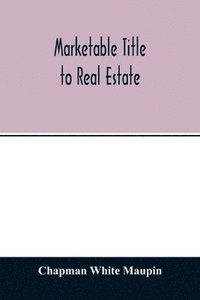 bokomslag Marketable title to real estate, being also a treatise on the rights and remedies of vendors and purchasers of defective titles (as between themselves) including the law of covenants for title, the