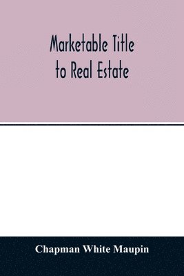 bokomslag Marketable title to real estate, being also a treatise on the rights and remedies of vendors and purchasers of defective titles (as between themselves) including the law of covenants for title, the...