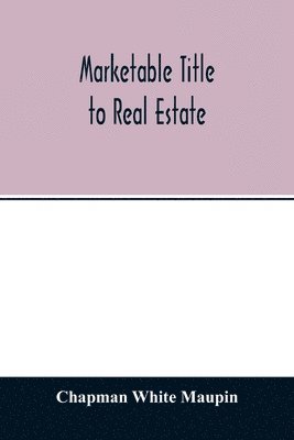 Marketable title to real estate, being also a treatise on the rights and remedies of vendors and purchasers of defective titles (as between themselves) including the law of covenants for title, the 1