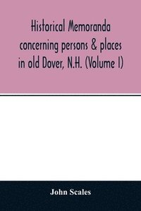 bokomslag Historical memoranda concerning persons & places in old Dover, N.H. (Volume I)