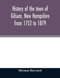 bokomslag History of the town of Gilsum, New Hampshire from 1752 to 1879