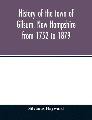 History of the town of Gilsum, New Hampshire from 1752 to 1879 1