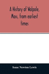 bokomslag history of Walpole, Mass, from earliest times