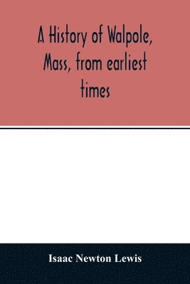 bokomslag history of Walpole, Mass, from earliest times